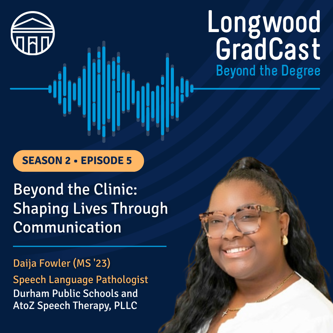 Daija - Promotional graphic for Longwood GradCast Season 2, Episode 5 titled “Beyond the Clinic: Shaping Lives Through Communication,” featuring guest Daija Fowler (MS '23), a Speech Language Pathologist, with her photo, podcast branding, and an audio waveform design.