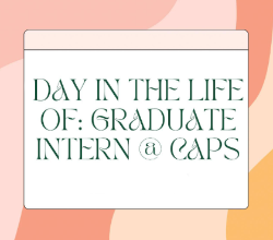 Day in the life of a graduate intern at CAPS - Graphic with text that reads “Day in the Life of: Graduate Intern @ CAPS.” The background features soft, wavy shapes in shades of peach, pink, and orange. The text is styled in dark green serif font centered on a white rectangle with a light pink top border. The design has a warm and inviting feel suitable for social media or promotional use.